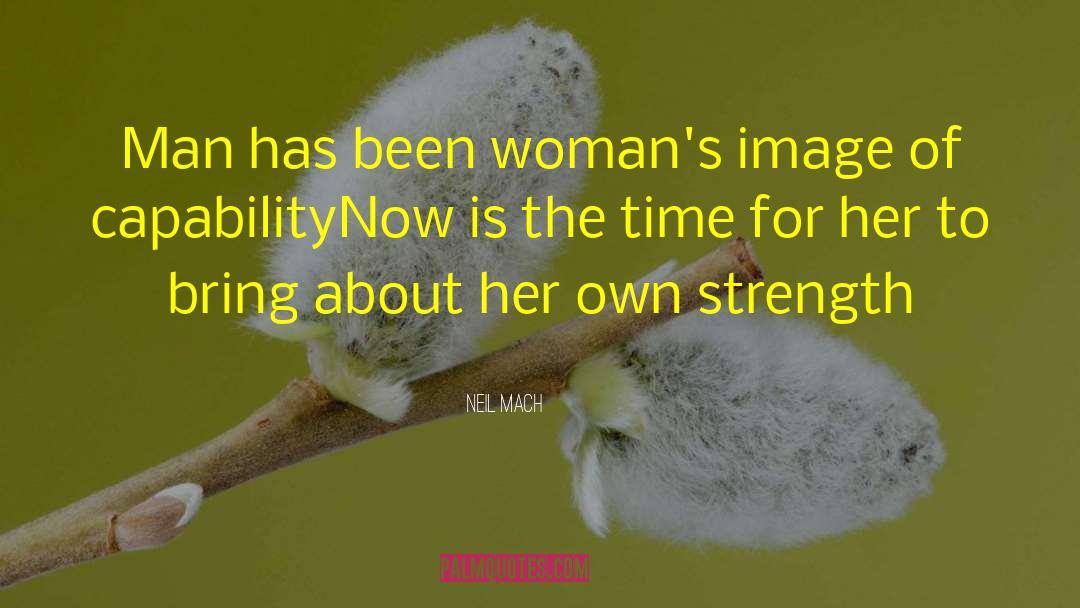 Neil Mach Quotes: Man has been woman's image