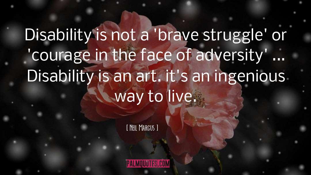 Neil Marcus Quotes: Disability is not a 'brave
