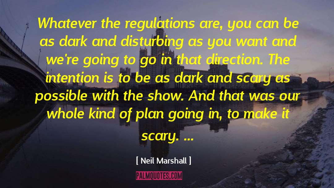 Neil Marshall Quotes: Whatever the regulations are, you