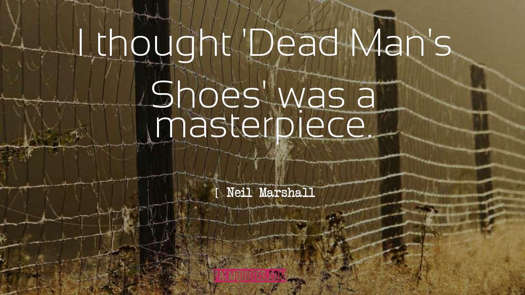 Neil Marshall Quotes: I thought 'Dead Man's Shoes'