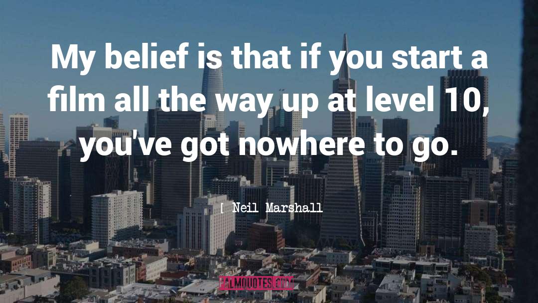 Neil Marshall Quotes: My belief is that if