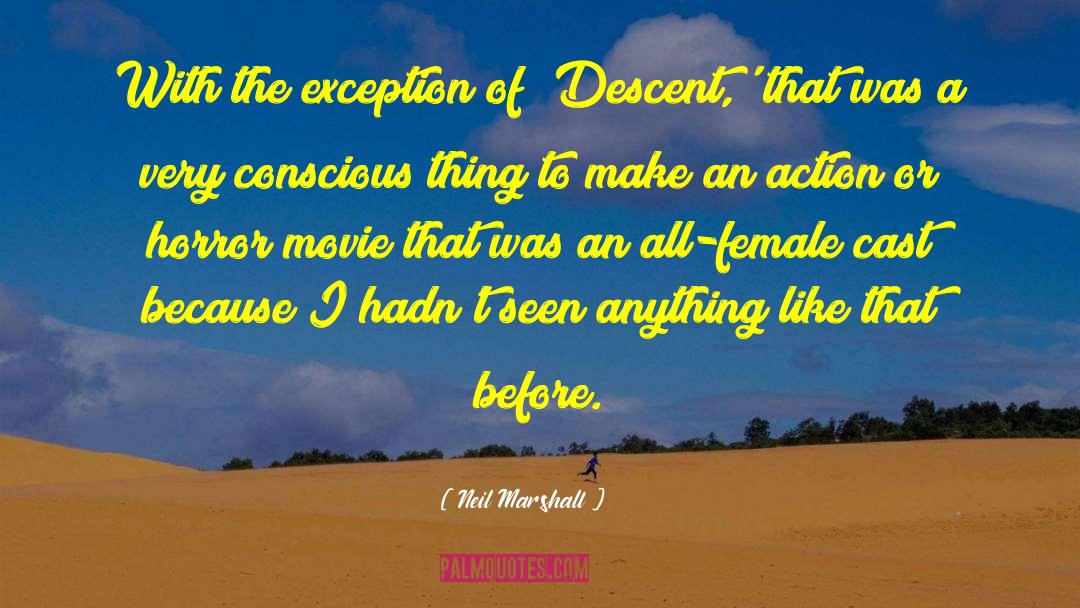 Neil Marshall Quotes: With the exception of 'Descent,'
