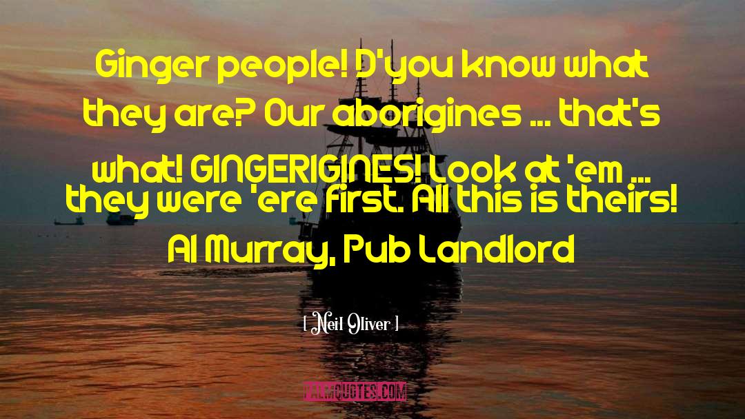 Neil Oliver Quotes: Ginger people! D'you know what