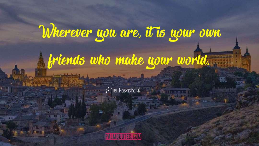 Neil Pasricha Quotes: Wherever you are, it is