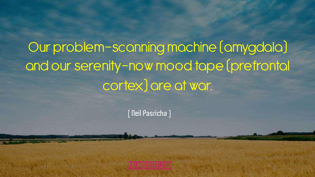 Neil Pasricha Quotes: Our problem-scanning machine (amygdala) and