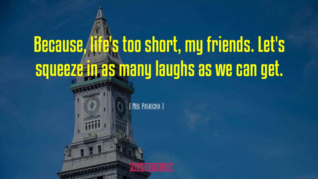 Neil Pasricha Quotes: Because, life's too short, my