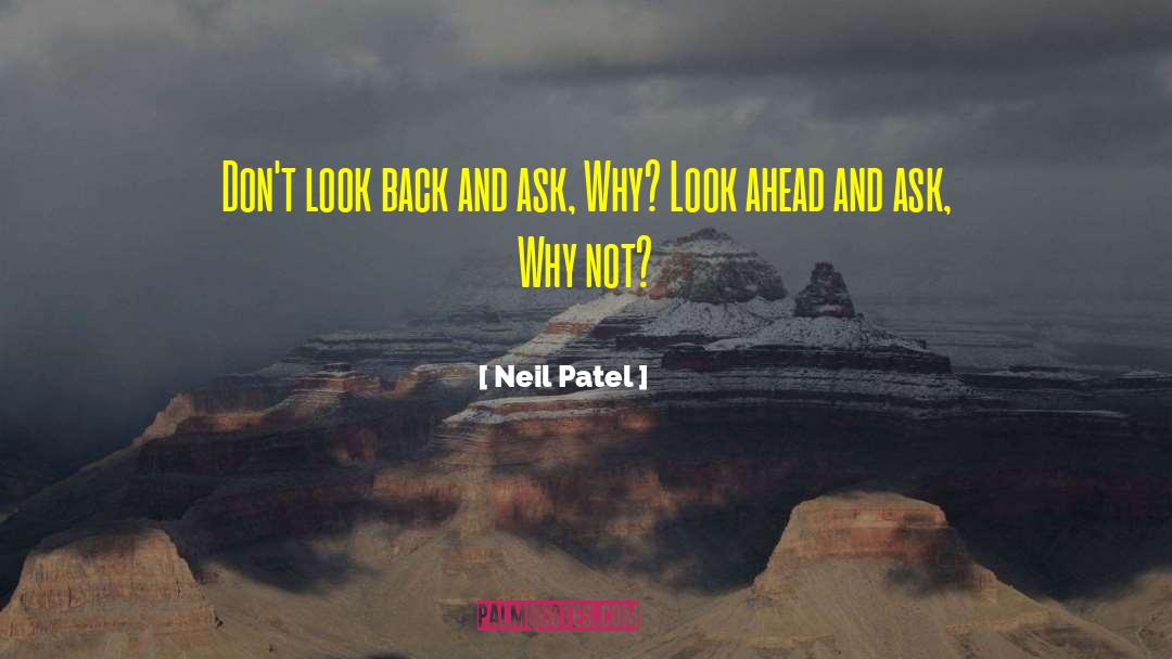 Neil Patel Quotes: Don't look back and ask,