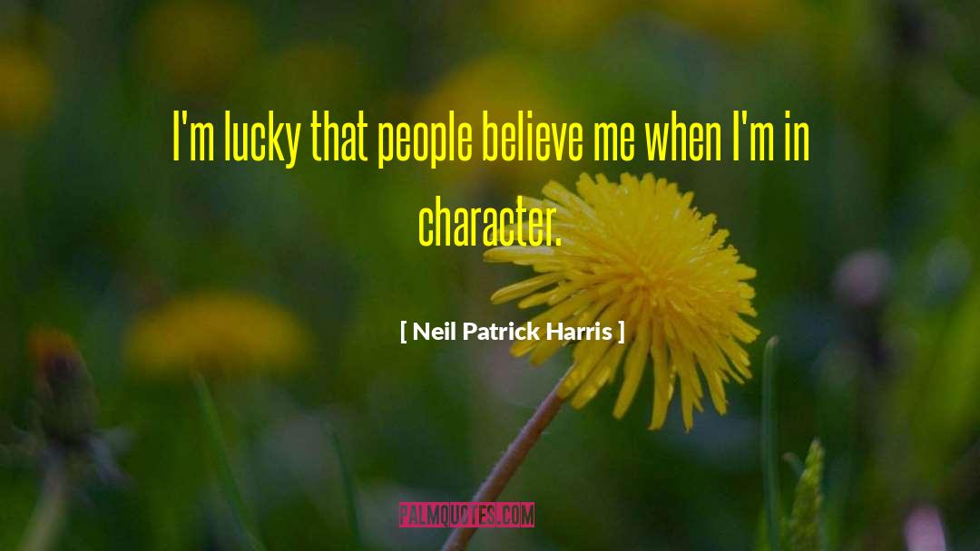 Neil Patrick Harris Quotes: I'm lucky that people believe