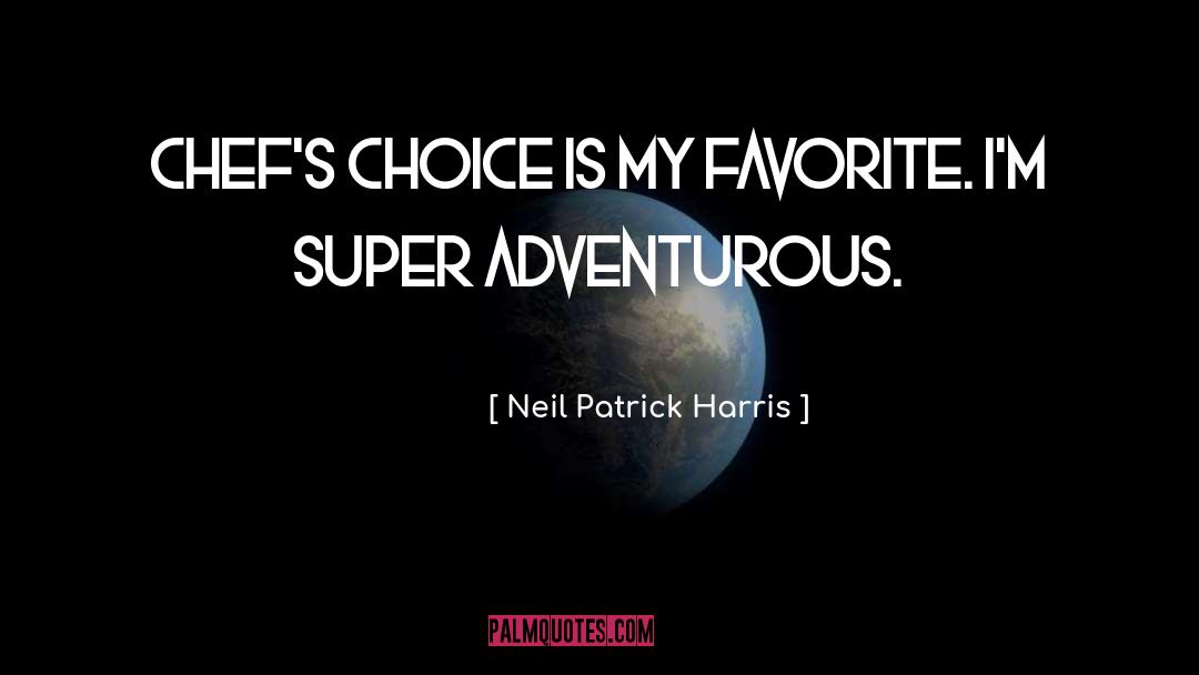 Neil Patrick Harris Quotes: Chef's choice is my favorite.
