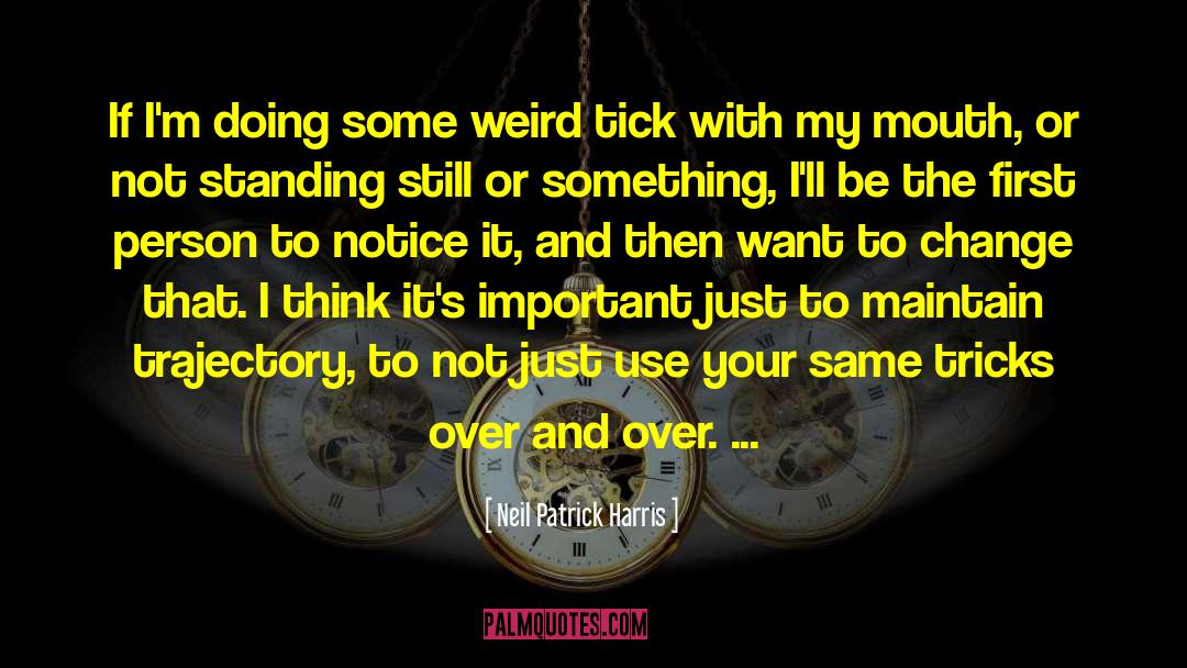 Neil Patrick Harris Quotes: If I'm doing some weird