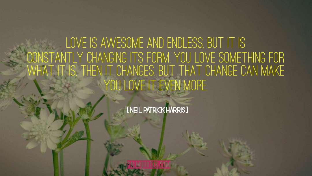 Neil Patrick Harris Quotes: Love is awesome and endless,
