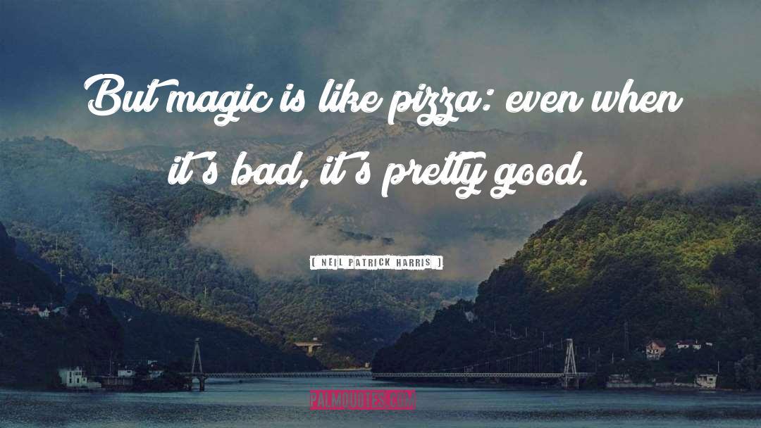 Neil Patrick Harris Quotes: But magic is like pizza:
