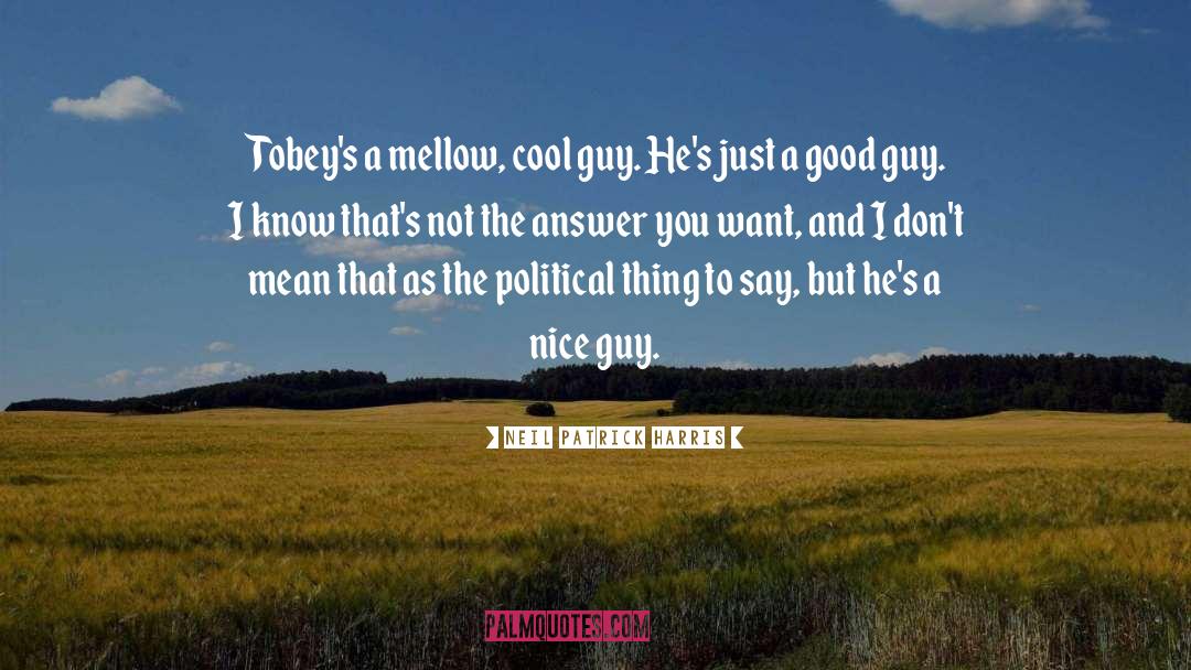 Neil Patrick Harris Quotes: Tobey's a mellow, cool guy.