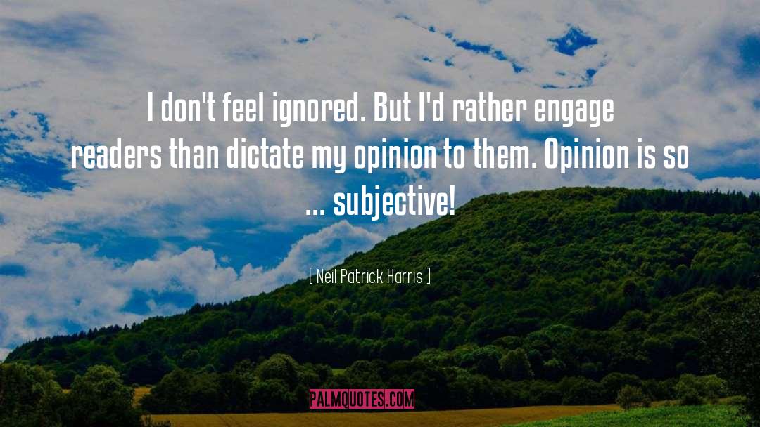 Neil Patrick Harris Quotes: I don't feel ignored. But