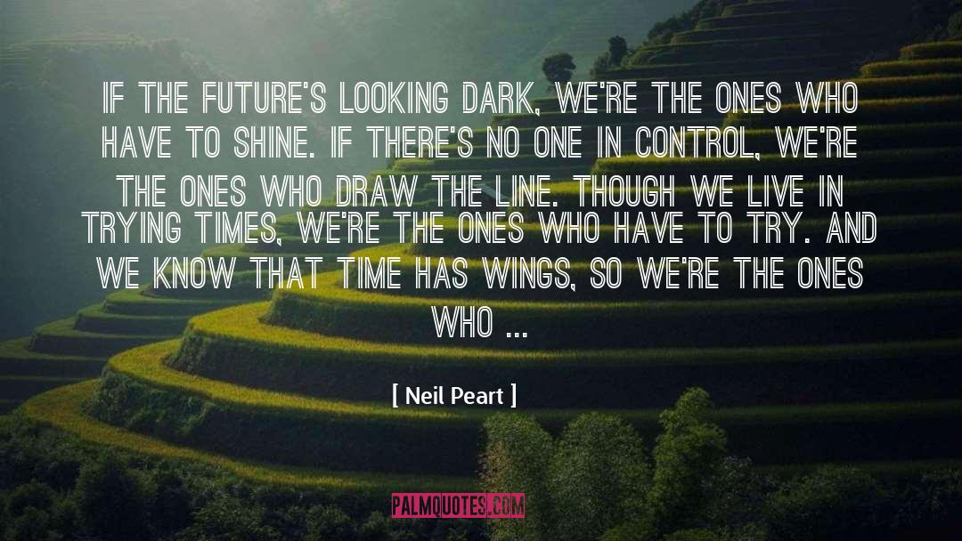 Neil Peart Quotes: If the future's looking dark,
