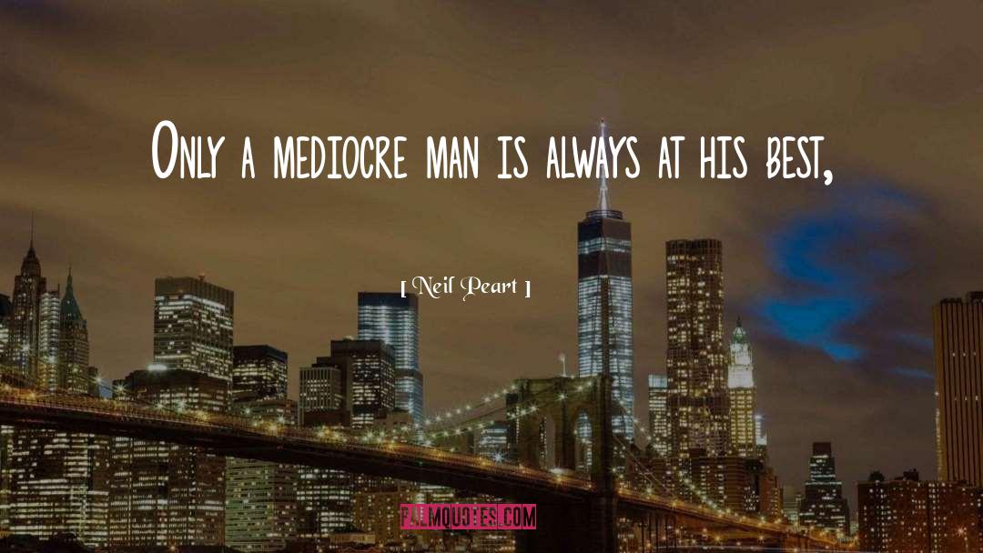 Neil Peart Quotes: Only a mediocre man is