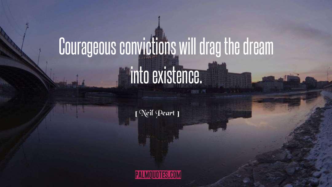 Neil Peart Quotes: Courageous convictions will drag the