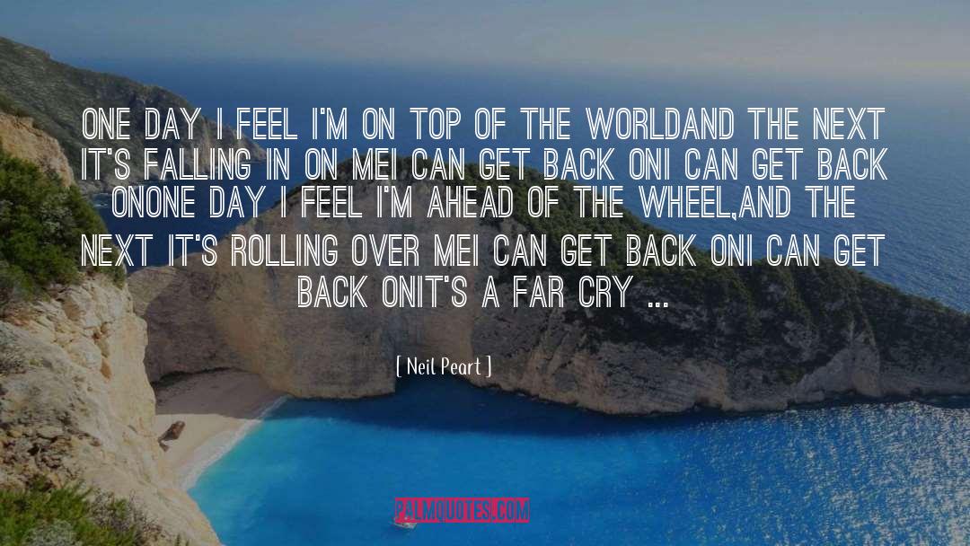 Neil Peart Quotes: One day I feel I'm