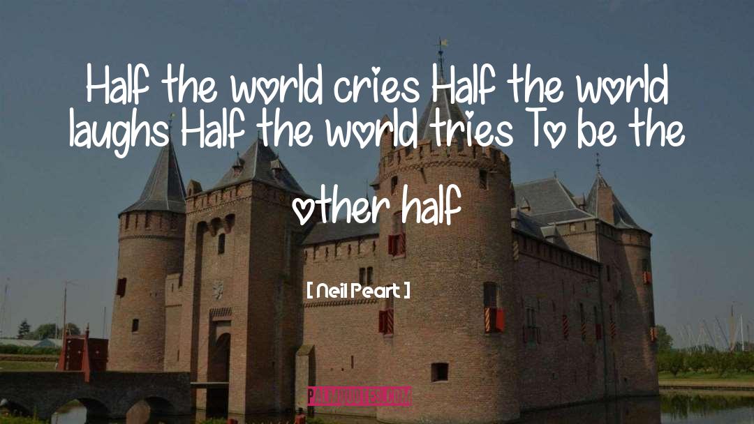 Neil Peart Quotes: Half the world cries Half