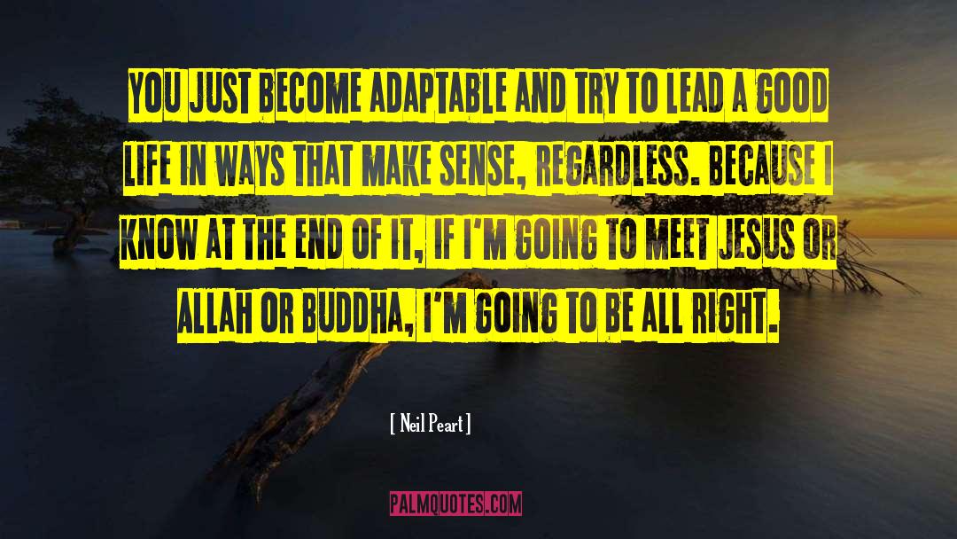 Neil Peart Quotes: You just become adaptable and