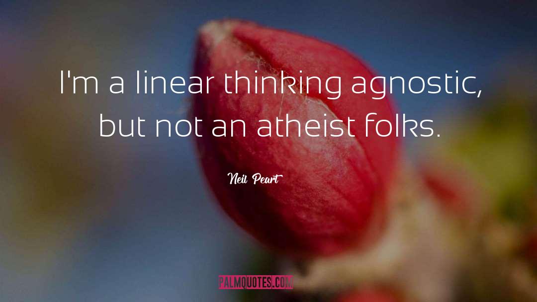 Neil Peart Quotes: I'm a linear thinking agnostic,