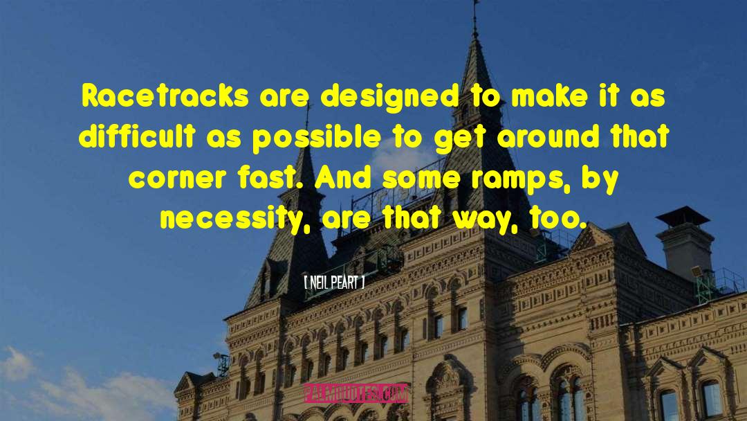 Neil Peart Quotes: Racetracks are designed to make