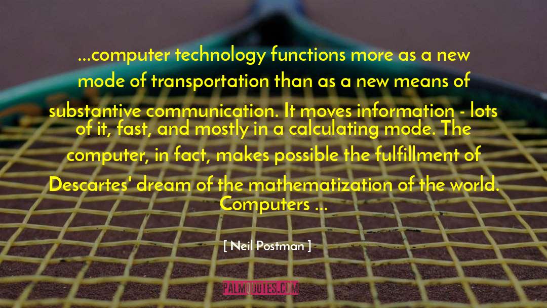 Neil Postman Quotes: ...computer technology functions more as