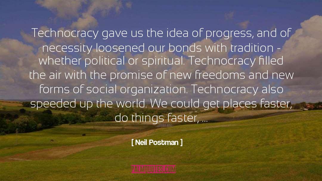 Neil Postman Quotes: Technocracy gave us the idea