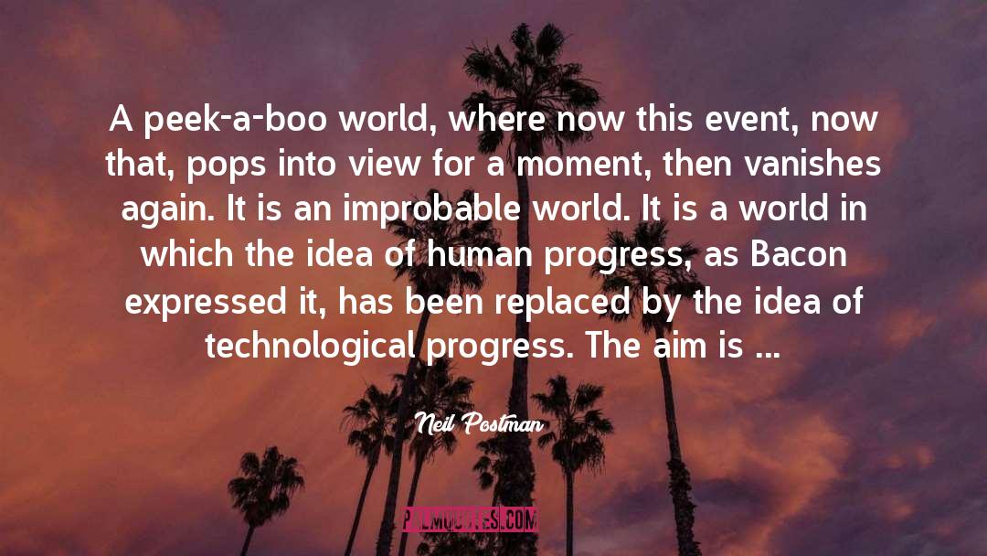 Neil Postman Quotes: A peek-a-boo world, where now