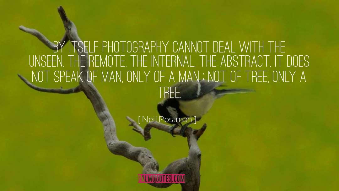 Neil Postman Quotes: By itself photography cannot deal