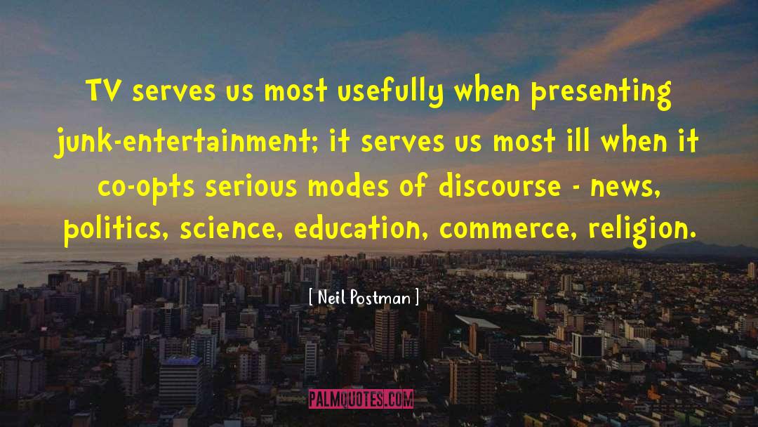 Neil Postman Quotes: TV serves us most usefully