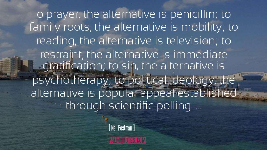 Neil Postman Quotes: o prayer, the alternative is
