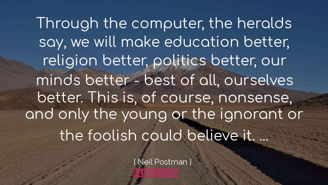 Neil Postman Quotes: Through the computer, the heralds