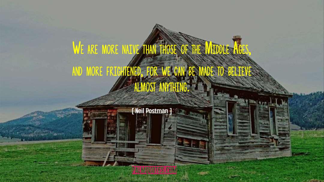 Neil Postman Quotes: We are more naive than