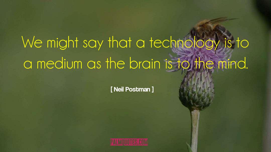 Neil Postman Quotes: We might say that a