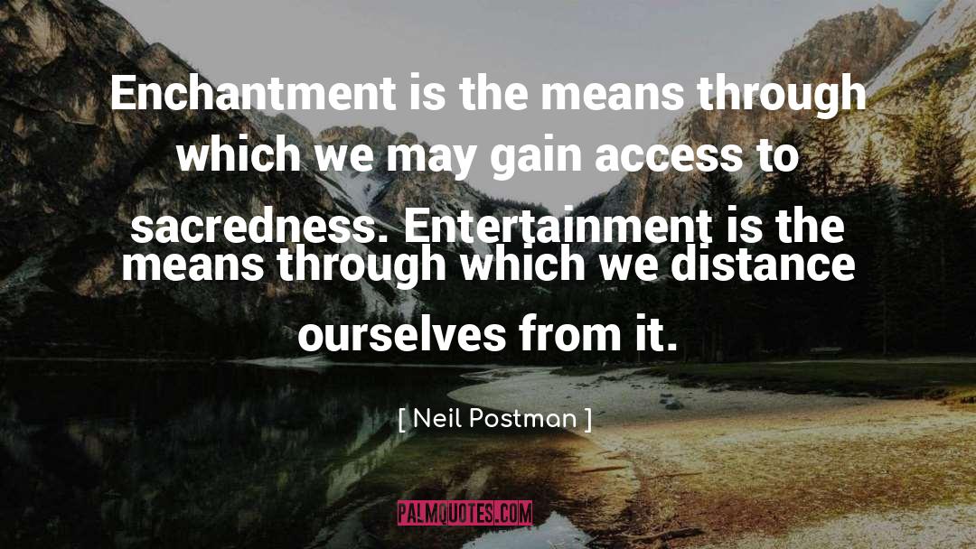 Neil Postman Quotes: Enchantment is the means through