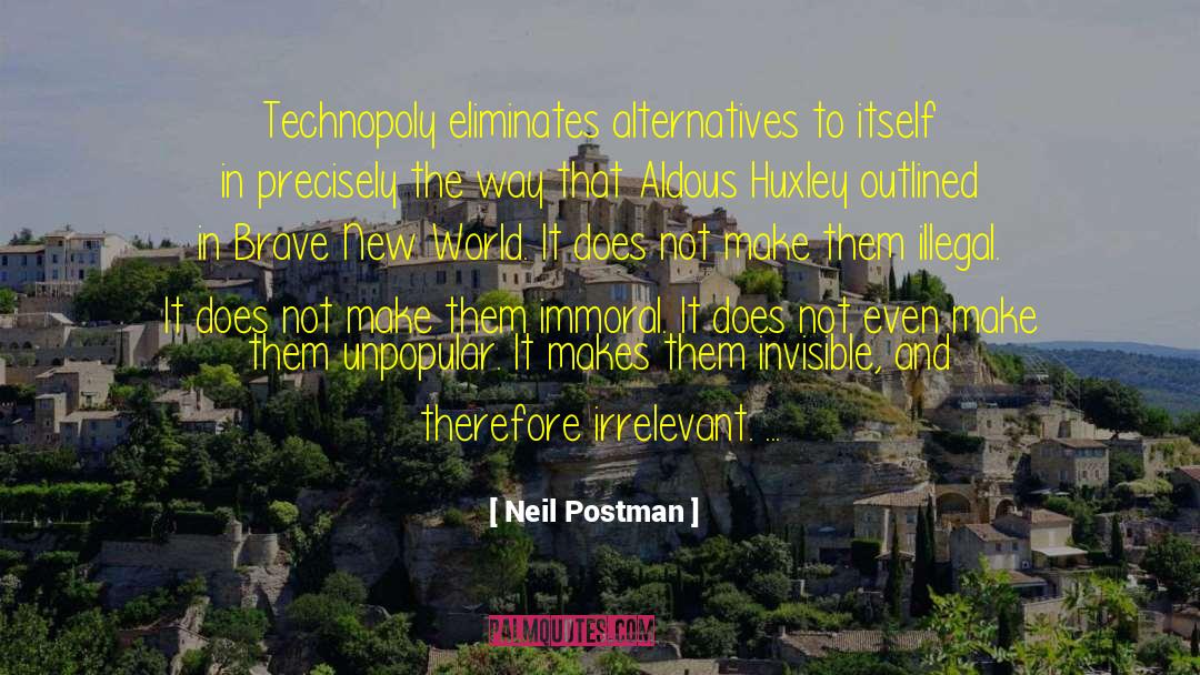 Neil Postman Quotes: Technopoly eliminates alternatives to itself