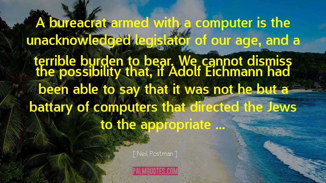 Neil Postman Quotes: A bureacrat armed with a