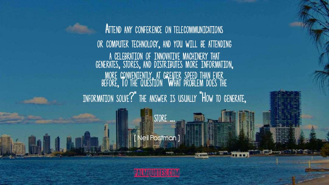 Neil Postman Quotes: Attend any conference on telecommunications