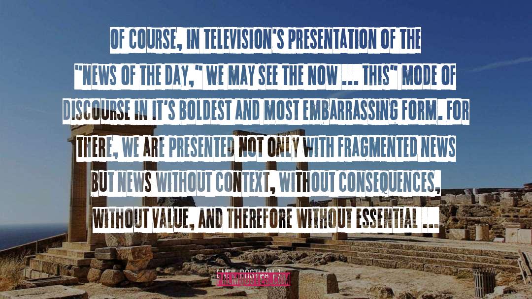 Neil Postman Quotes: Of course, in television's presentation