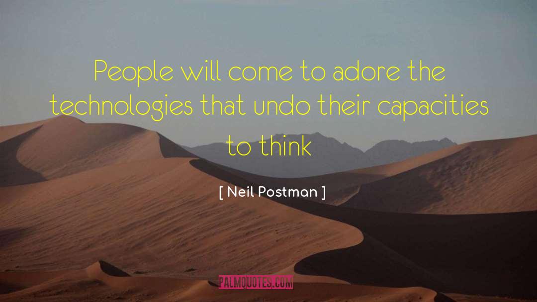 Neil Postman Quotes: People will come to adore