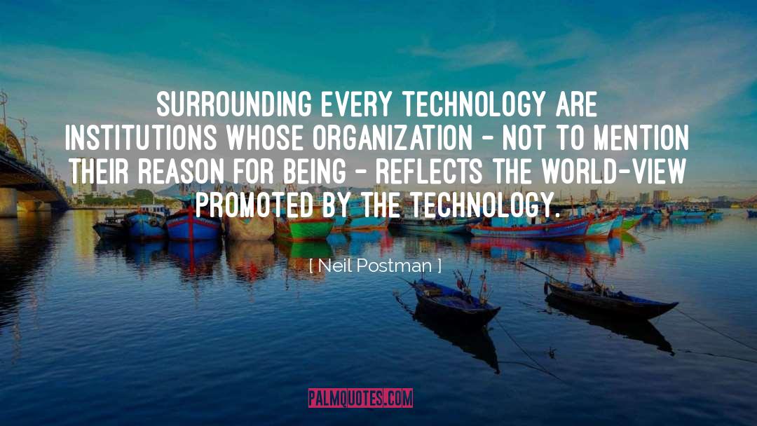 Neil Postman Quotes: Surrounding every technology are institutions