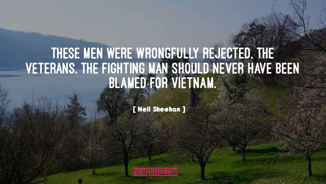 Neil Sheehan Quotes: These men were wrongfully rejected,