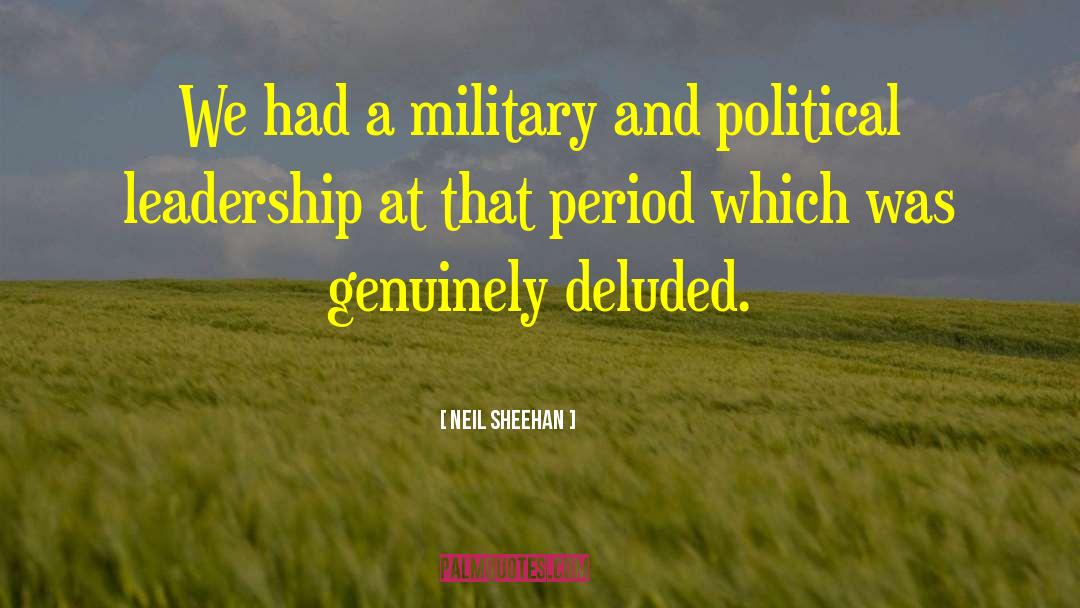 Neil Sheehan Quotes: We had a military and