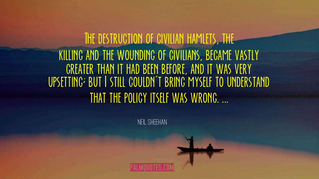 Neil Sheehan Quotes: The destruction of civilian hamlets,
