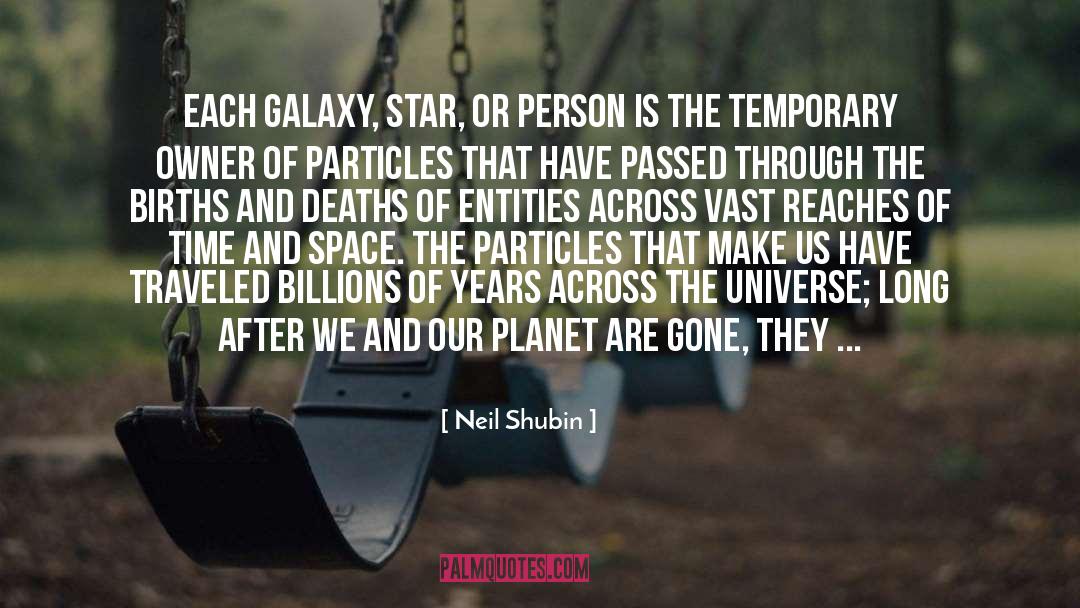 Neil Shubin Quotes: Each galaxy, star, or person