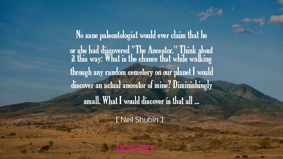 Neil Shubin Quotes: No sane paleontologist would ever