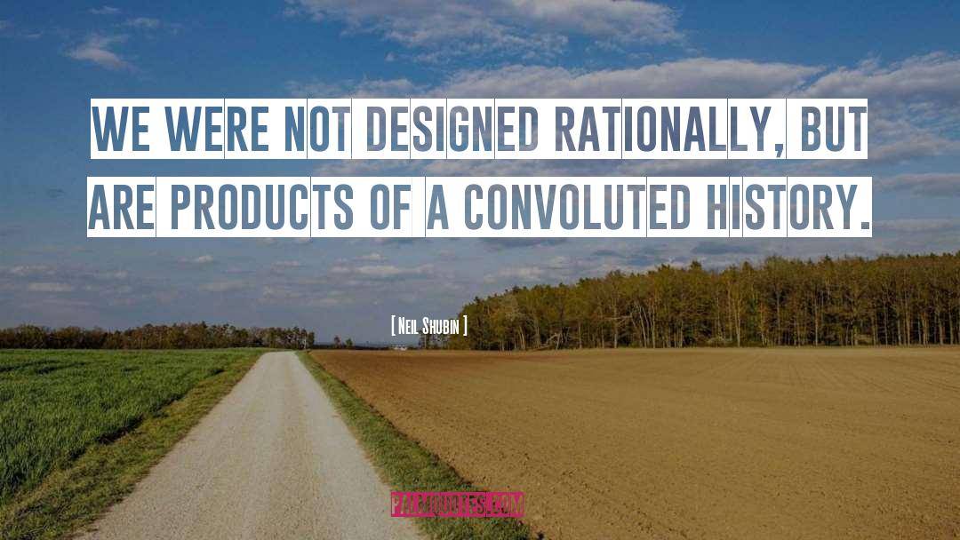 Neil Shubin Quotes: We were not designed rationally,