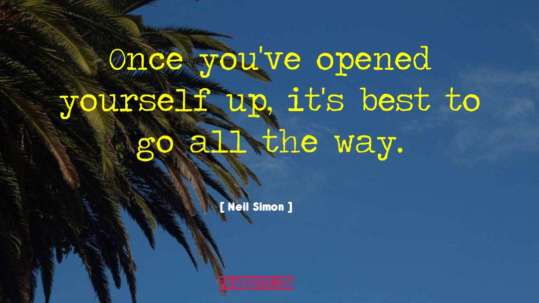 Neil Simon Quotes: Once you've opened yourself up,