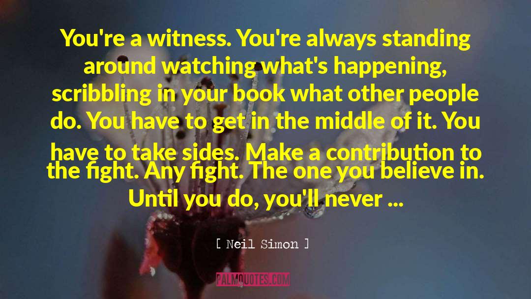 Neil Simon Quotes: You're a witness. You're always